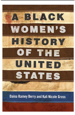 A Black Women's History of the United States by Daina Ramey Berry &amp; Kali Nicole Gross